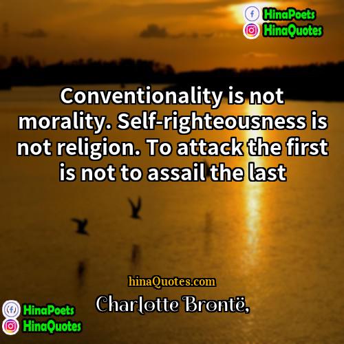Charlotte Brontë Quotes | Conventionality is not morality. Self-righteousness is not
